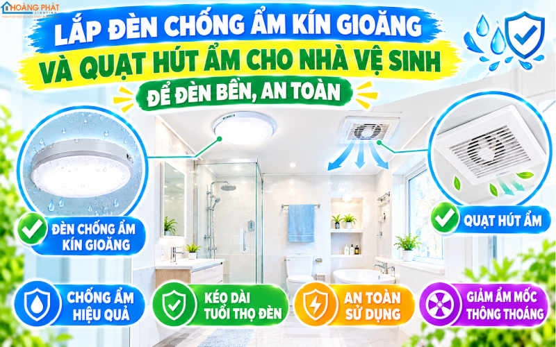 Lắp đèn chống ẩm kín gioăng và quạt hút ẩm cho nhà vệ sinh để đèn bền, an toàn