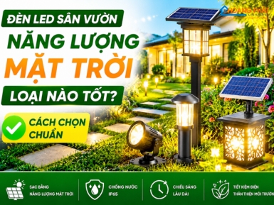 Đèn LED Sân Vườn Năng Lượng Mặt Trời Loại Nào Tốt? Cách Chọn Chuẩn
