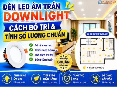 Đèn LED Âm Trần Downlight: Cách Bố Trí & Tính Số Lượng Chuẩn