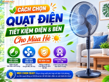 Cách Chọn Quạt Điện Tiết Kiệm Điện & Bền Cho Mùa Hè