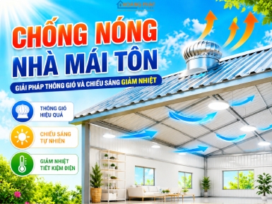 Chống Nóng Nhà Mái Tôn: Giải Pháp Thông Gió Và Chiếu Sáng Giảm Nhiệt