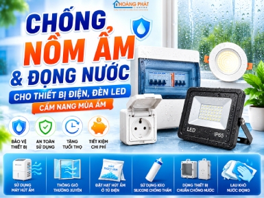 Chống Nồm Ẩm & Đọng Nước Cho Thiết Bị Điện, Đèn LED: Cẩm Nang Mùa Ẩm