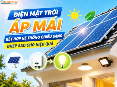 Điện Mặt Trời Áp Mái Kết Hợp Hệ Thống Chiếu Sáng: Ghép Sao Cho Hiệu Quả