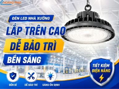 Đèn LED Nhà Xưởng Lắp Trên Cao: Chọn Đèn Dễ Bảo Trì, Bền Sáng