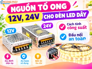 Nguồn Tổ Ong 12V, 24V Cho Đèn LED Dây: Cách Tính Công Suất Và Đấu Nối An Toàn