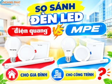 So Sánh Đèn LED Điện Quang Và MPE: Nên Chọn Hãng Nào Cho Gia Đình, Công Trình?