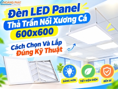Đèn LED Panel Thả Trần Nổi Xương Cá 600x600: Cách Chọn Và Lắp Đúng Kỹ Thuật