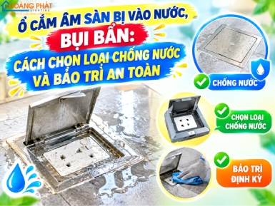 Ổ Cắm Âm Sàn Bị Vào Nước, Bụi Bẩn: Cách Chọn Loại Chống Nước Và Bảo Trì An Toàn
